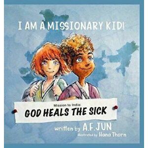 Mission to India: God Heals the Sick (I Am a Missionary Kid! Series): Missionary Stories for Kids, Hardcover - A. F. Jun imagine