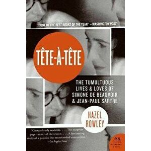 Tete-A-Tete: The Tumultuous Lives and Loves of Simone de Beauvoir and Jean-Paul Sartre, Paperback - Hazel Rowley imagine