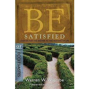 Be Satisfied: Looking for the Answer to the Meaning of Life: OT Commentary: Ecclesiastes, Paperback - Warren W. Wiersbe imagine