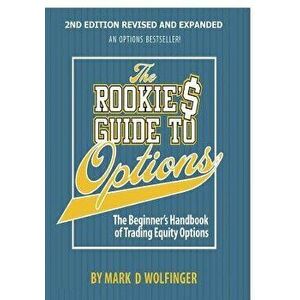 The Rookie's Guide to Options; 2nd Edition: The Beginner's Handbook of Trading Equity Options, Paperback - Mark D. Wolfinger imagine