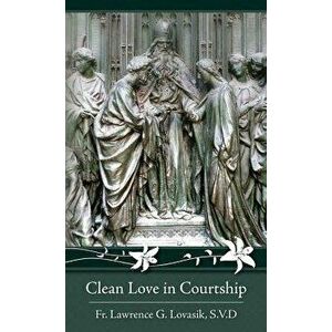 Clean Love in Courtship, Paperback - Rev Fr Lawrence Lovasik S. V. D. imagine