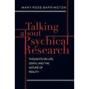 Talking About Psychical Research: Thoughts on Life, Death and the Nature of Reality, Paperback - Mary Rose Barrington imagine