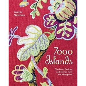 7000 Islands: Cherished Recipes and Stories from the Philippines, Paperback - Yasmin Newman imagine