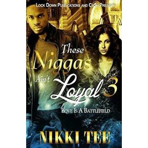 These Niggas Ain't Loyal 3: Love Is a Battlefield, Paperback - Nikki Tee imagine