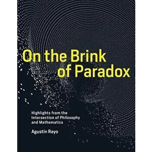 On the Brink of Paradox: Highlights from the Intersection of Philosophy and Mathematics, Hardcover - Agustin Rayo imagine