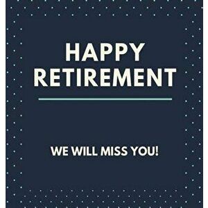 Happy Retirement Guest Book (Hardcover): Guestbook for retirement, message book, memory book, keepsake, retirment book to sign - Lulu and Bell imagine