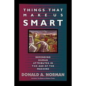 Things That Make Us Smart: Defending Human Attributes in the Age of the Machine, Paperback - Don Norman imagine