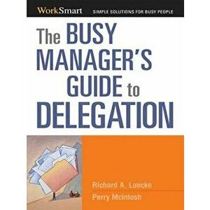 The Busy Manager's Guide to Delegation, Paperback - Richard A. Luecke imagine