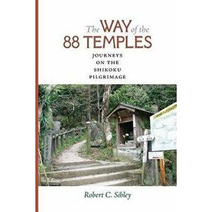 The Way of the 88 Temples: Journeys on the Shikoku Pilgrimage, Paperback - Robert C. Sibley imagine