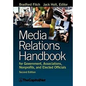 Media Relations Handbook for Government, Associations, Nonprofits, and Elected Officials, 2e, Paperback - Bradford Fitch imagine