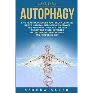 Autophagy: Live healthy. Discover your self-cleansing body's natural intelligence! Activate the anti-aging process through the ke, Paperback - Serena imagine
