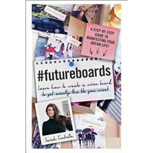 #futureboards: Learn How to Create a Vision Board to Get Exactly the Life You Want, Hardcover - Sarah Centrella imagine