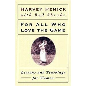For All Who Love the Game: Lessons and Teachings for Women, Paperback - Harvey Penick imagine