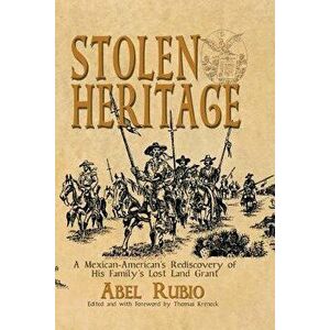 Stolen Heritage: A Mexican-American's Rediscovery of His Family's Lost Land Grant, Paperback - Abel G. Rubio imagine