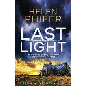 Last Light: An Absolutely Gripping Thriller with Unputdownable Suspense, Paperback - Helen Phifer imagine