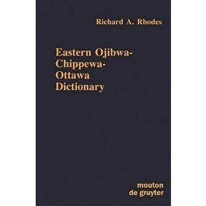 Eastern Ojibwa-Chippewa-Ottawa Dictionary, Hardcover - Richard a. Rhodes imagine