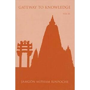 Gateway to Knowledge: The Treatise Entitled the Gate for Entering the Way of a Pandita, Paperback - Jamgon Mipham Rinpoche imagine