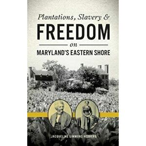 Plantations, Slavery and Freedom on Maryland's Eastern Shore, Hardcover - Jacqueline Simmons Hedberg imagine