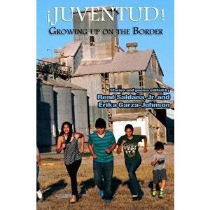 Juventud! Growing Up on the Border: Stories and Poems, Paperback - Rene Saldana Jr. imagine