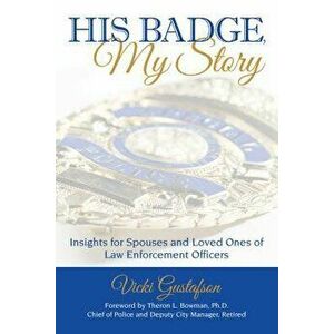 His Badge, My Story: Insights for Spouses and Loved Ones of Law Enforcement Officers, Paperback - Vicki Gustafson imagine