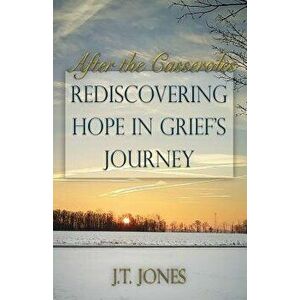 After the Casseroles: Rediscovering Hope in Grief's Journey, Paperback - J. T. Jones imagine