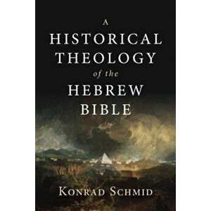 A Historical Theology of the Hebrew Bible - Konrad Schmid imagine