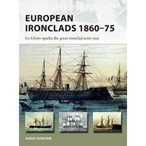 European Ironclads 1860-75: The Gloire Sparks the Great Ironclad Arms Race, Paperback - Angus Konstam imagine