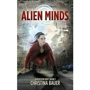 Alien Minds: Book 1 of the Dimension Drift Series - Christina Bauer imagine