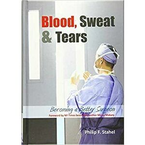 Blood, Sweat & Tears: Becoming a Better Surgeon - Philip F. Stahel imagine