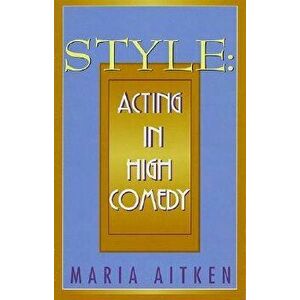 Style: Acting In High Comedy, Paperback - Maria Aitken imagine