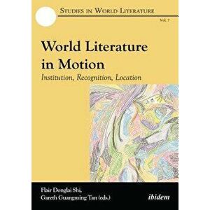 World Literature in Motion: Institution, Recognition, Location, Paperback - Flair Donglai Shi imagine