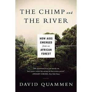 The Chimp and the River: How AIDS Emerged from an African Forest, Paperback - David Quammen imagine