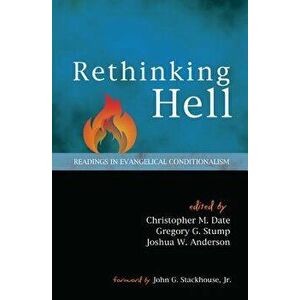 Rethinking Hell: Readings in Evangelical Conditionalism, Paperback - Christopher M. Date imagine