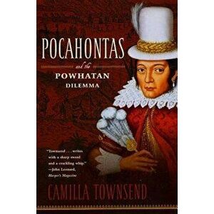 Pocahontas and the Powhatan Dilemma: The American Portraits Series, Paperback - Camilla Townsend imagine
