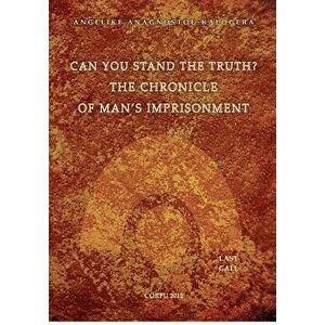 Can You Stand the Truth? the Chronicle of Man's Imprisonment: Last Call!, Paperback - Angeliki S. Anagnostou-Kalogera imagine