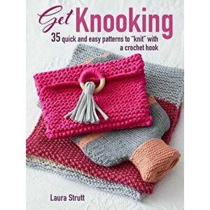 Get Knooking: 35 Quick and Easy Patterns to "knit" with a Crochet Hook, Paperback - Laura Strutt imagine