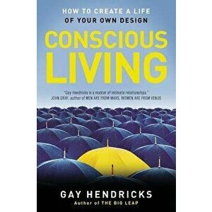 Conscious Living: Finding Joy in the Real World, Paperback - Gay Hendricks imagine