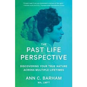The Past Life Perspective: Discovering Your True Nature Across Multiple Lifetimes, Paperback - Ann C. Barham imagine