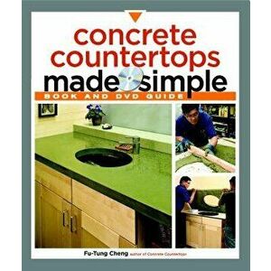 Concrete Countertops Made Simple: A Step-By-Step Guide [With DVD], Paperback - Fu-Tung Cheng imagine