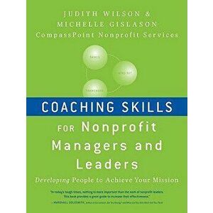 Coaching Skills for Nonprofit Managers and Leaders: Developing People to Achieve Your Mission, Paperback - Judith Wilson imagine