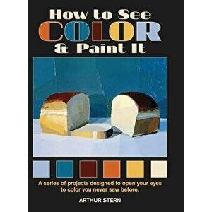 How to See Color and Paint It, Hardcover - Arthur Stern imagine