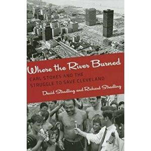 Where the River Burned: Carl Stokes and the Struggle to Save Cleveland, Hardcover - David Stradling imagine