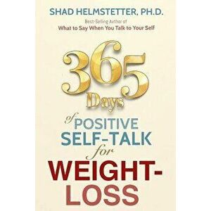 365 Days of Positive Self-Talk for Weight-Loss, Paperback - Shad Helmstetter Ph. D. imagine