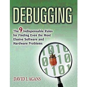 Debugging: The 9 Indispensable Rules for Finding Even the Most Elusive Software and Hardware Problems, Paperback - David J. Agans imagine