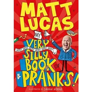 My Very Very Very Very Very Very Very Silly Book of Pranks, Paperback - Matt Lucas imagine
