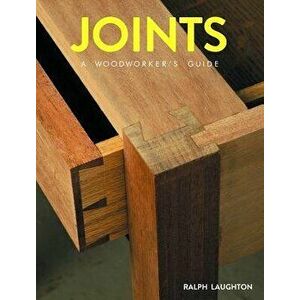 Joints: A Woodworker's Guide, Paperback - Ralph Laughton imagine