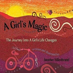 A Girl's Magic: The Journey Into A Girl's Life Changes, Paperback - Heather Hillenbrand imagine