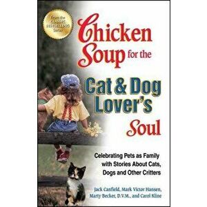 Chicken Soup for the Cat & Dog Lover's Soul: Celebrating Pets as Family with Stories about Cats, Dogs and Other Critters, Paperback - Jack Canfield imagine