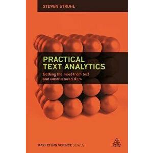 Practical Text Analytics: Interpreting Text and Unstructured Data for Business Intelligence, Paperback - Steven Struhl imagine