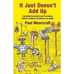 It Just Doesn't Add Up: Explaining Dyscalculia and Overcoming Number Problems for Ch - Pau Moorcraft imagine